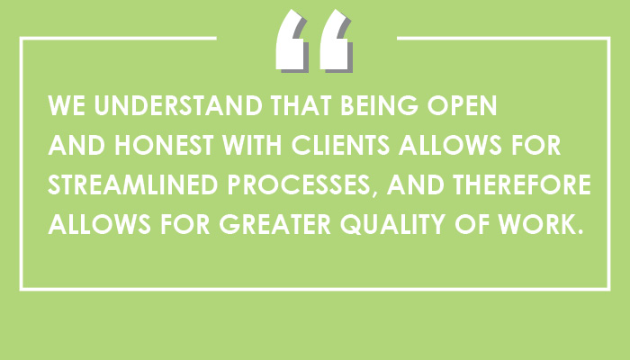 White text on a green background reads, "We understand that being open and honest with clients allows for streamlined processes, and therefore allows for greater quality of work."