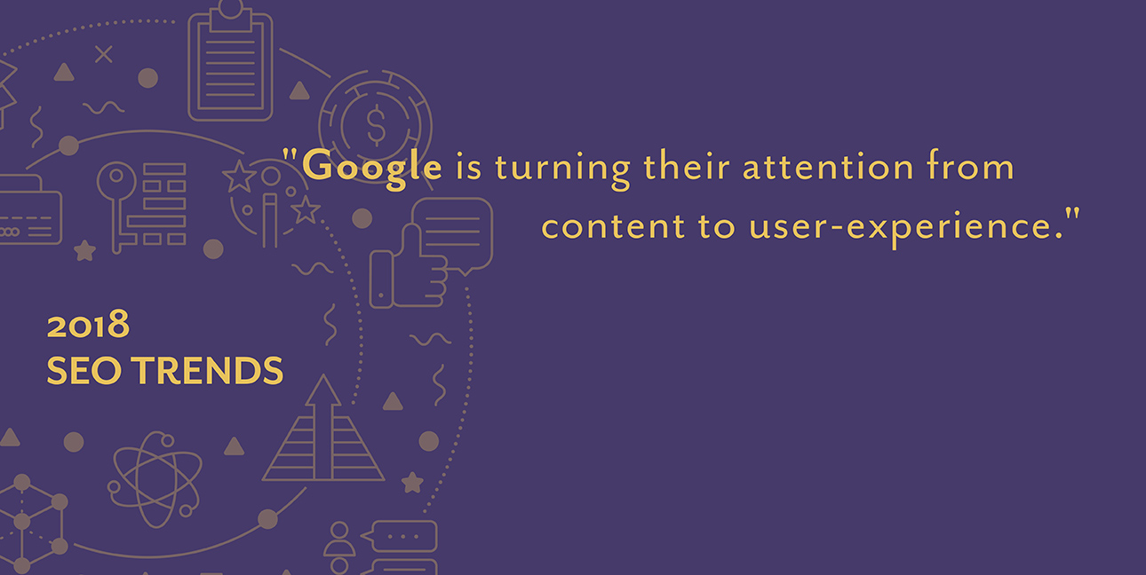 A purple background features cartoon icons to symbolize the internet and the words, "Google is turning their attention from content to user-experience. 2018 SEO Trends."