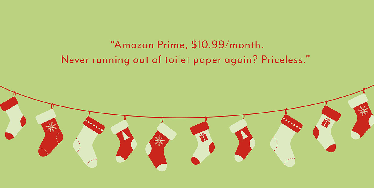 A green background features a string of festive stockings and the words, "Amazon Prime, $10.99/month. Never running out of toiler paper again? Priceless."