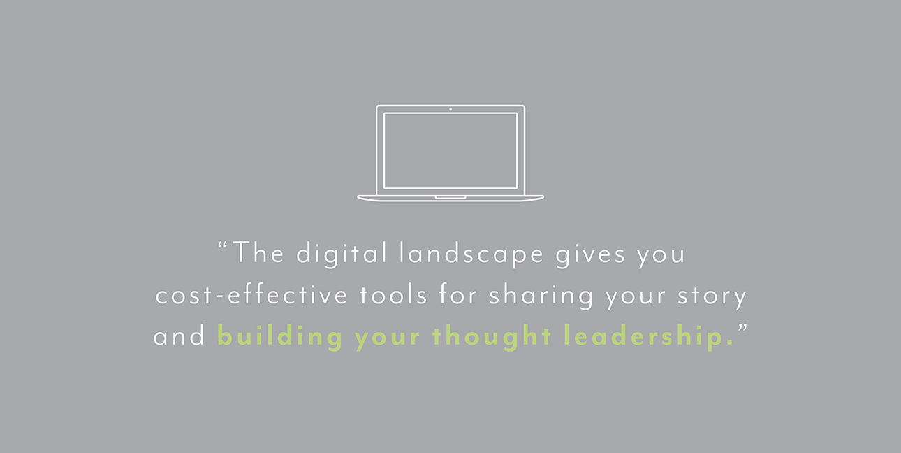 A gray background with a white cartoon laptop that reads, "The digital landscape gives you cost-effective tools for sharing your story and building your thought leadership."
