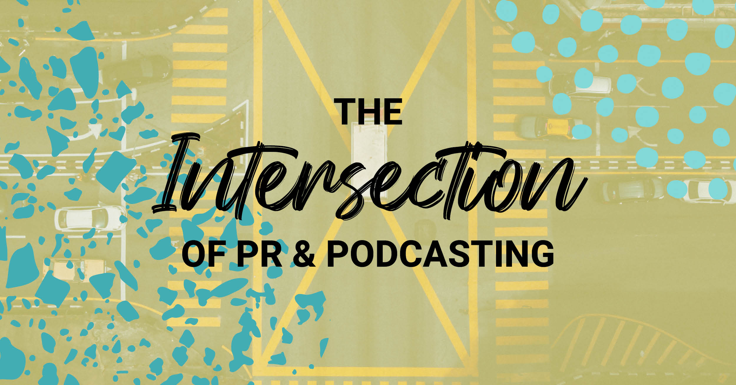 The Intersection of PR & Podcasting text over a image of a four way stop