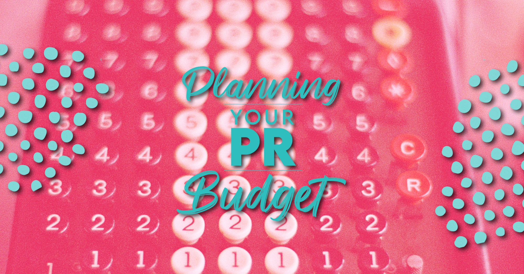 Planning Your PR Budget in teal text over a pink photo of a vintage calculator