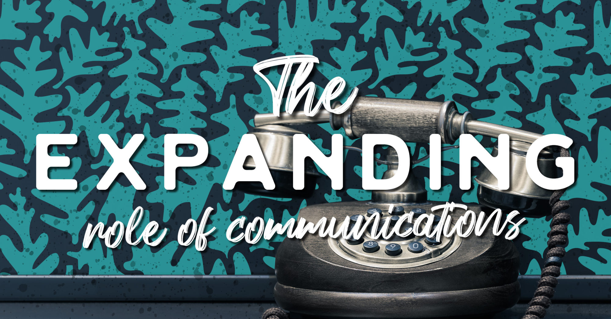 "The Expanding Role of Communications" in white text over top of a vintage metal telephone and a navy and teal leaf pattern.