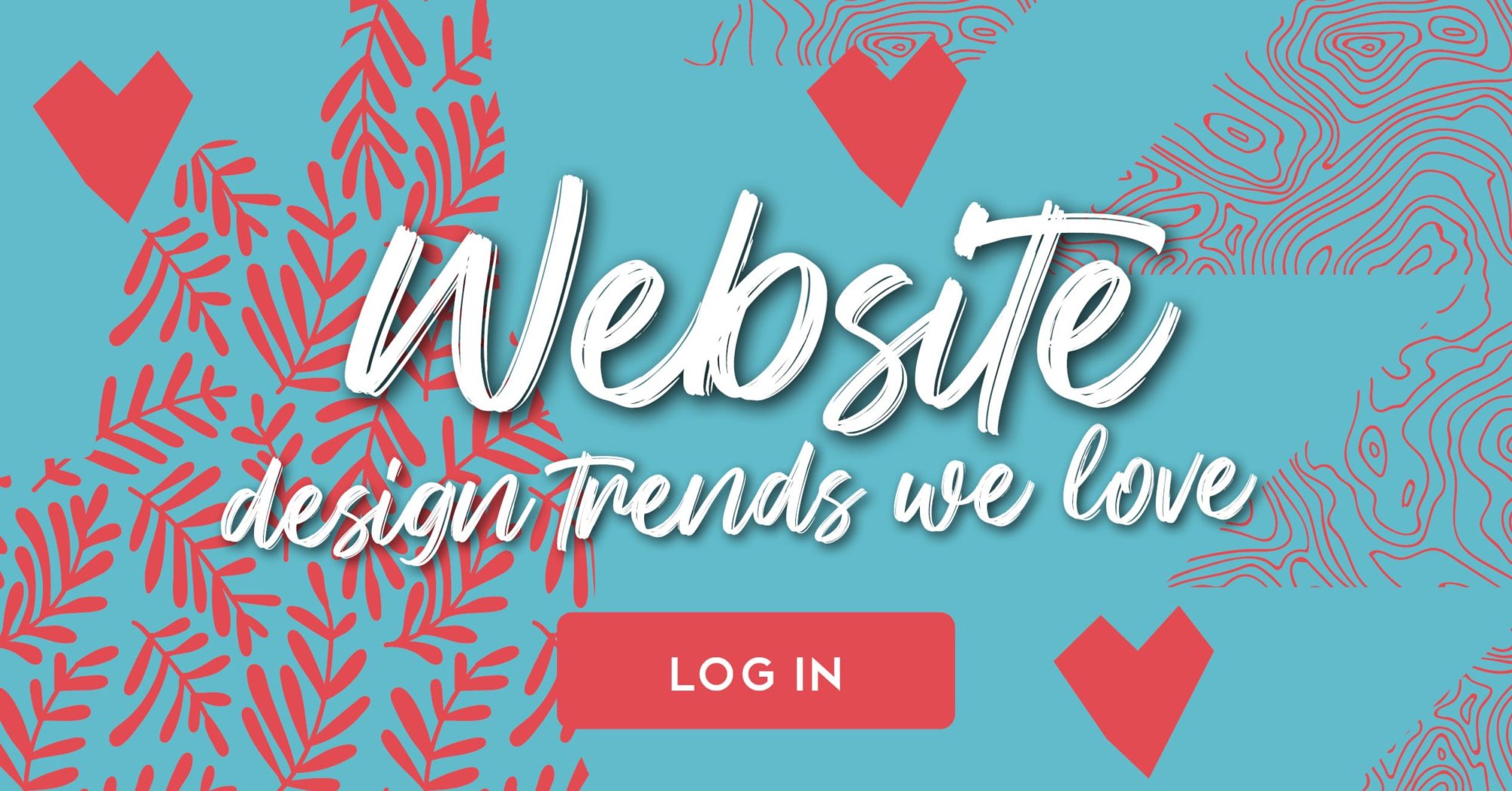 Teal background with red hearts and a "Log In" website button and a text overlay, "Website design trends we love."
