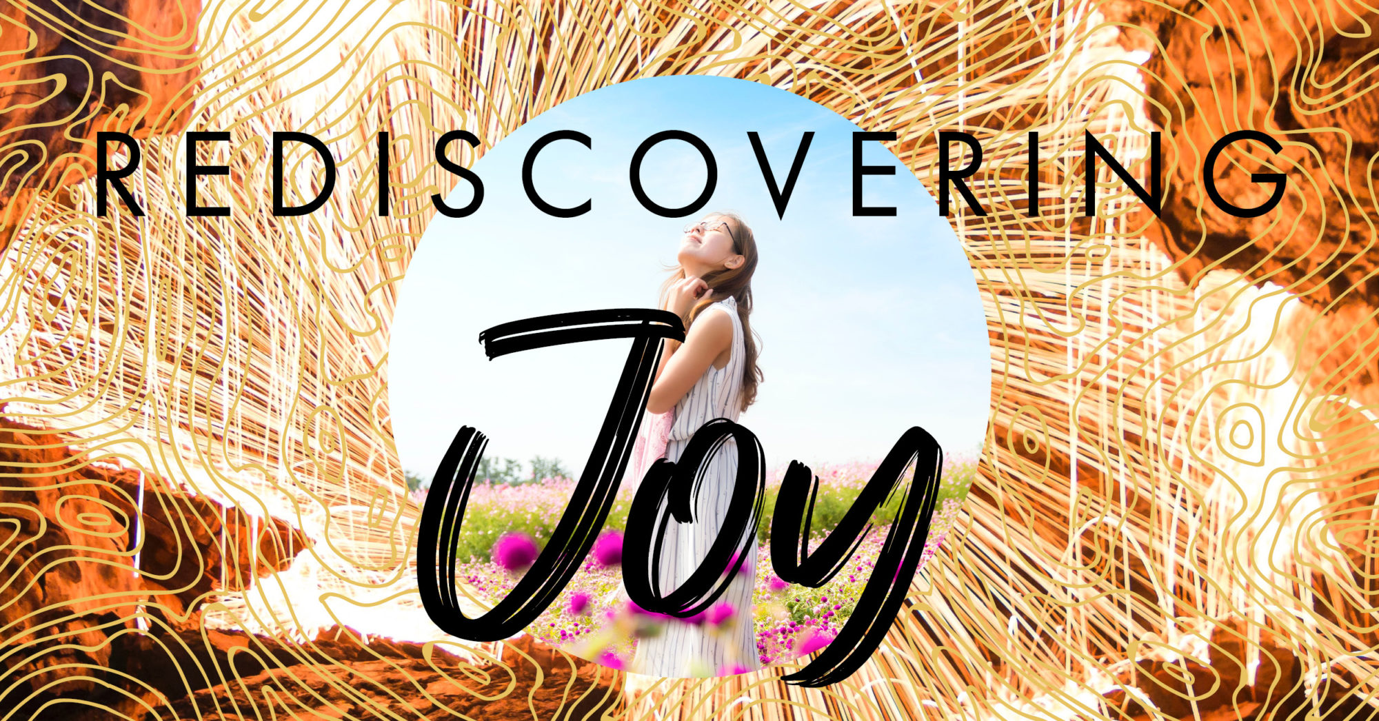 A person standing in a field of flowers surrounded by a wheat circular overlay, with the text, "Rediscovering Joy."