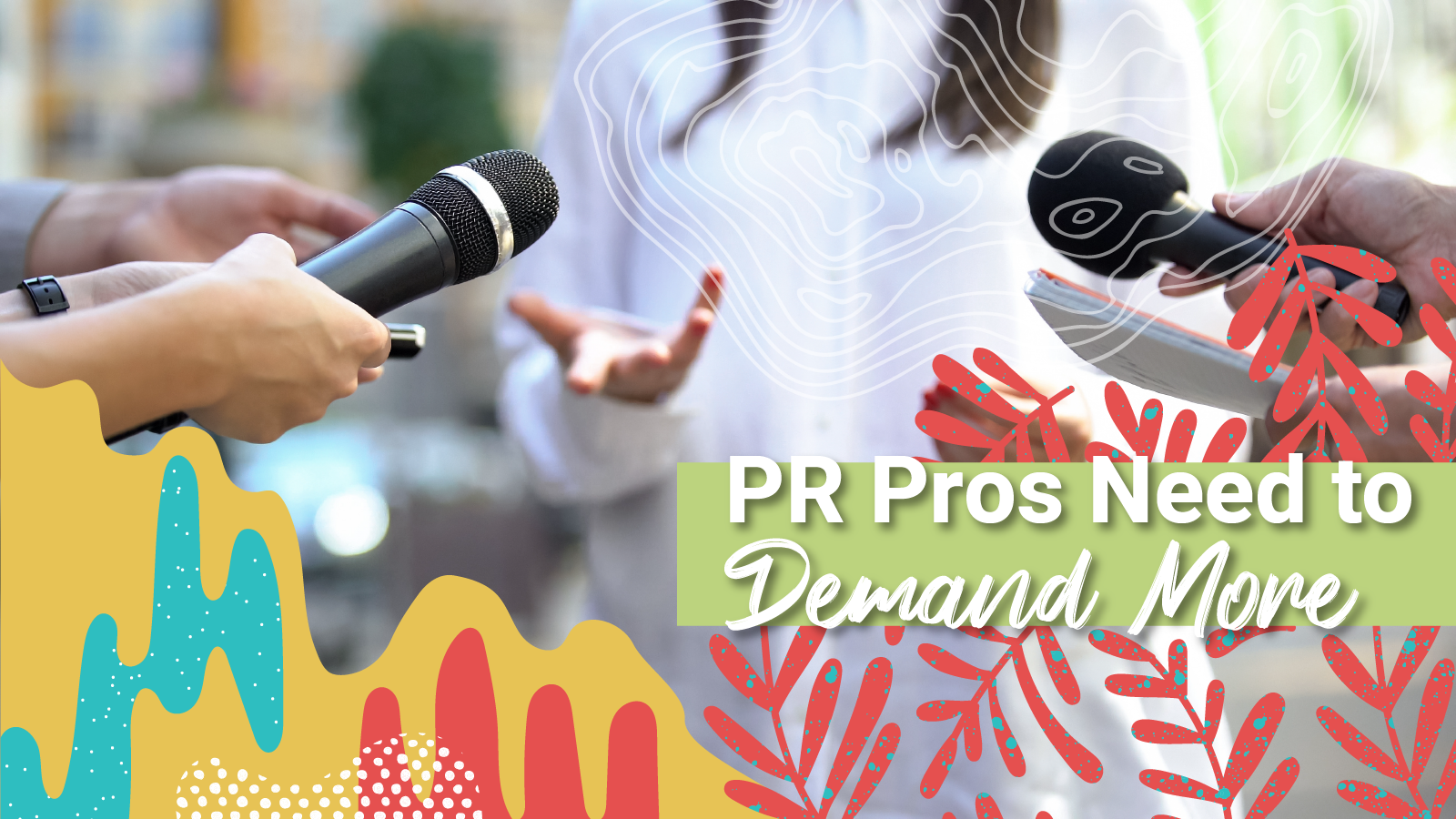 A microphone being held out to an individual for questions and feedback behind the words, "PR Pros Need to Demand More"
